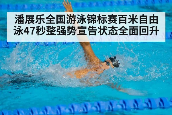 潘展乐全国游泳锦标赛百米自由泳47秒整强势宣告状态全面回升（kaiyun）